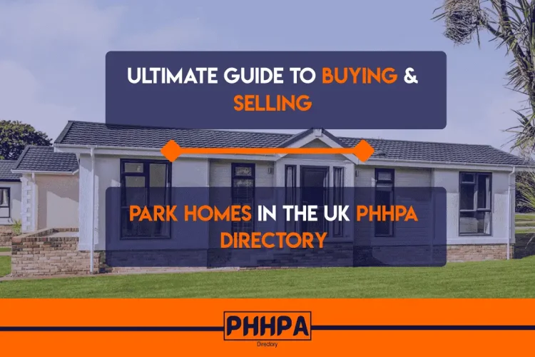 Ultimate Guide to Buying & Selling Park Homes in the UK | PHHPA Directory